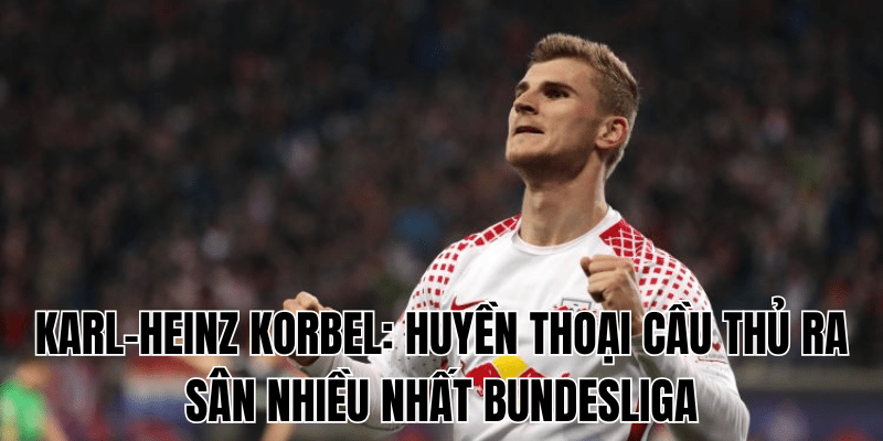 Karl-Heinz Korbel Huyền Thoại Cầu Thủ Ra Sân Nhiều Nhất Bundesliga
