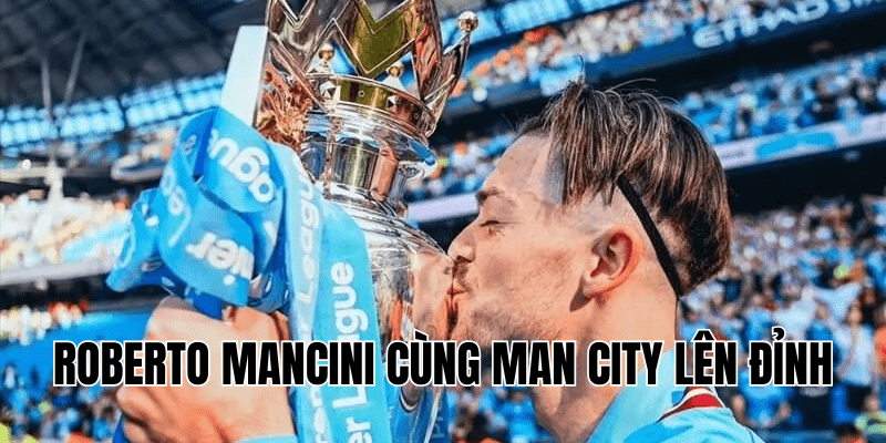 Roberto Mancini Cùng Man City Lên Đỉnh